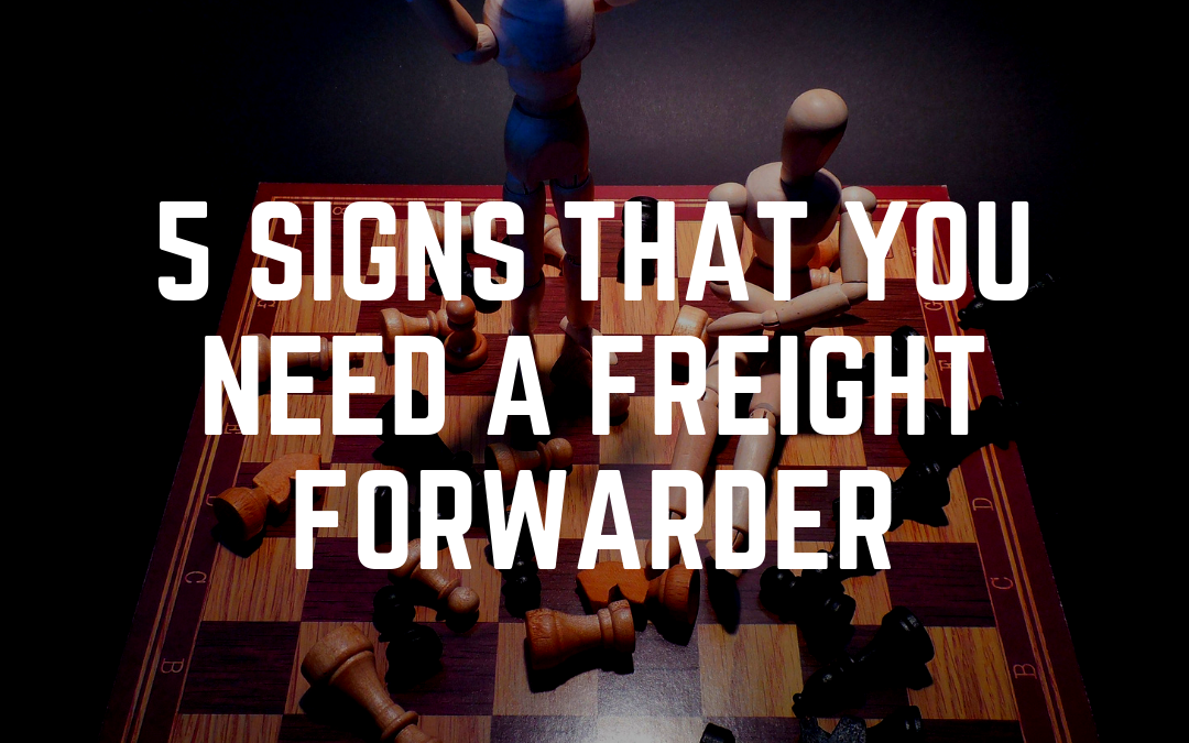 5 Signs that you Need a Freight Forwarder