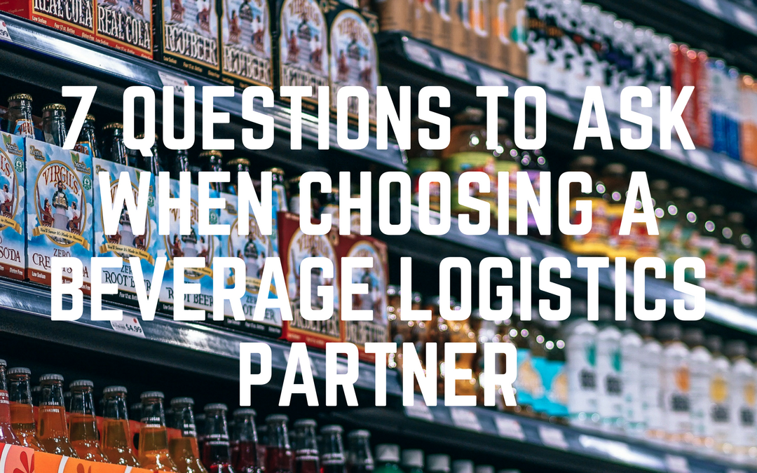 7 Questions To Ask When Choosing A Beverage Logistics Partner
