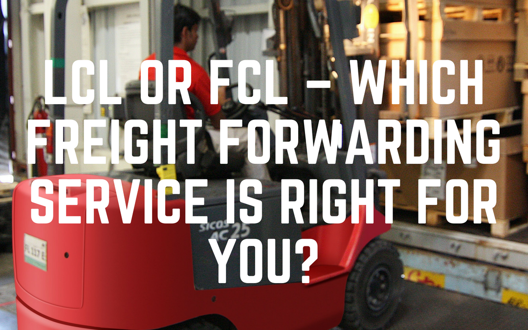 LCL or FCL – Which Freight Forwarding Service Is Right For You?
