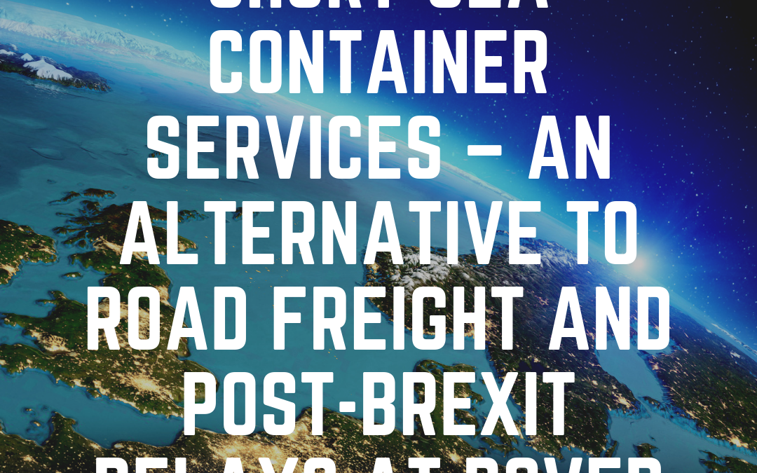 Short-Sea Container Services – An Alternative to Road Freight and Post-Brexit Delays at Dover