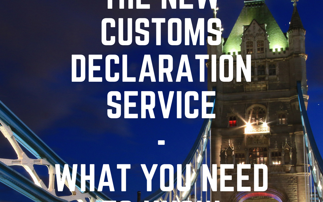 The New Customs Declaration Service – What you Need to Know