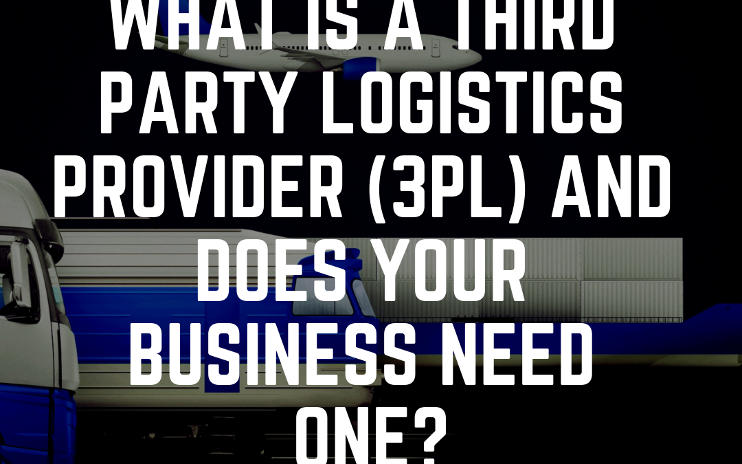 What is a Third Party Logistics Provider (3PL) and does your business need one?